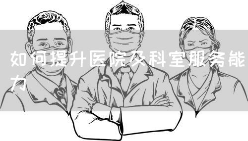 如何提升醫(yī)院及科室服務能力(圖1)
