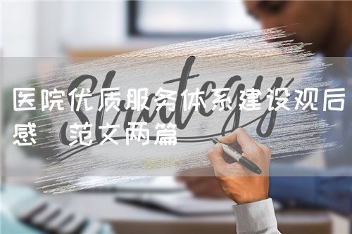 醫(yī)院優(yōu)質(zhì)服務(wù)體系建設(shè)觀后感（范文兩篇）(圖1)