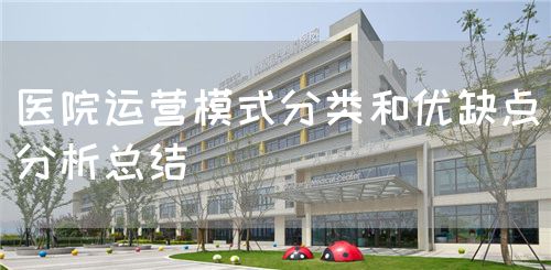 醫(yī)院運營模式分類和優(yōu)缺點分析總結(jié)(圖1)
