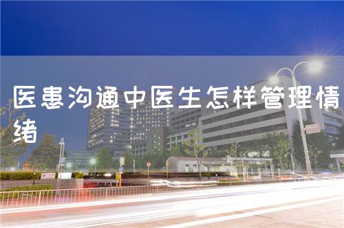 醫(yī)患溝通中醫(yī)生怎樣管理情緒(圖1)