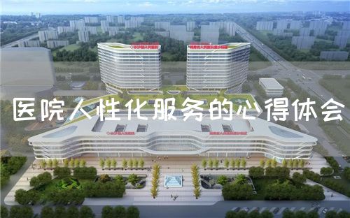 醫(yī)院人性化服務(wù)的心得體會(圖1)