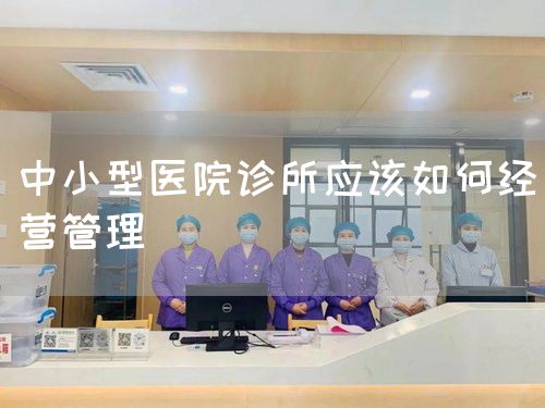 中小型醫(yī)院診所應(yīng)該如何經(jīng)營(yíng)管理(圖1) 中小型醫(yī)院診所應(yīng)該如何經(jīng)營(yíng)管理(圖1)