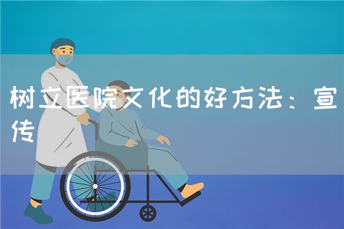 樹立醫(yī)院文化的好方法：宣傳(圖1)