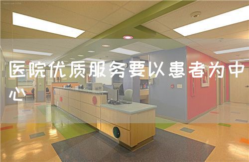 醫(yī)院優(yōu)質(zhì)服務(wù)要以患者為中心(圖1) 醫(yī)院優(yōu)質(zhì)服務(wù)要以患者為中心(圖1)