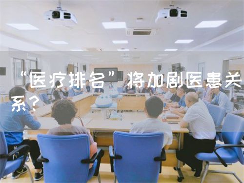“醫(yī)療排名”將加劇醫(yī)患關系?(圖1)