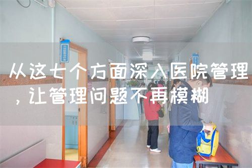 從這七個方面深入醫(yī)院管理，讓管理問題不再模糊(圖1)