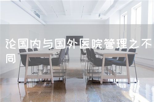 論國內(nèi)與國外醫(yī)院管理之不同(圖1)
