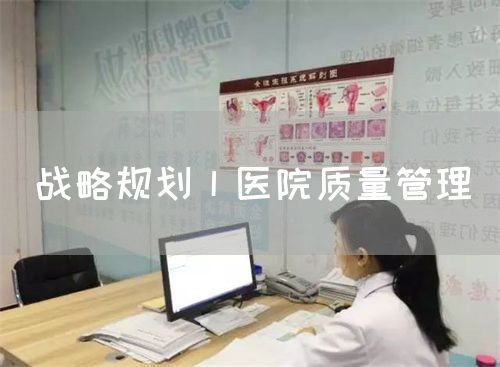 戰(zhàn)略規(guī)劃丨醫(yī)院質(zhì)量管理(圖1)