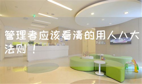 管理者應(yīng)該看清的用人八大法則 ！(圖1)