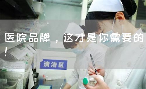 醫(yī)院品牌，這才是你需要的！(圖1)