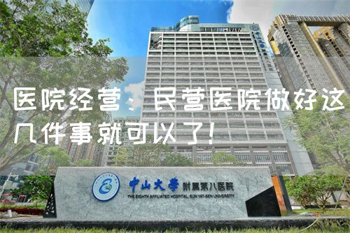 醫(yī)院經(jīng)營：民營醫(yī)院做好這幾件事就可以了！(圖1)