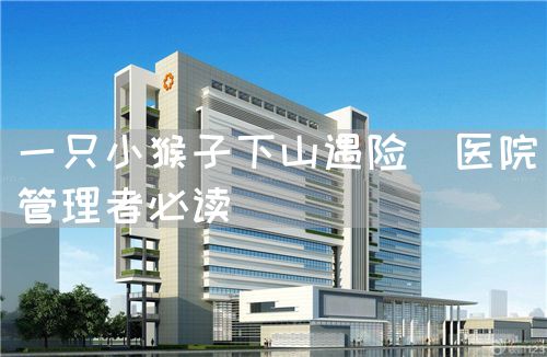 一只小猴子下山遇險(xiǎn)（醫(yī)院管理者必讀）(圖1)