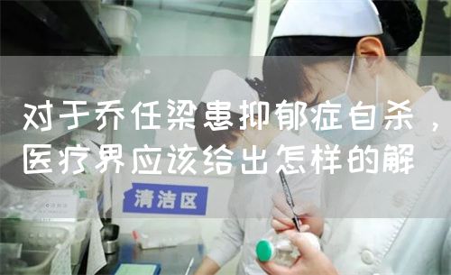 對(duì)于喬任梁患抑郁癥自殺，醫(yī)療界應(yīng)該給出怎樣的解(圖1)