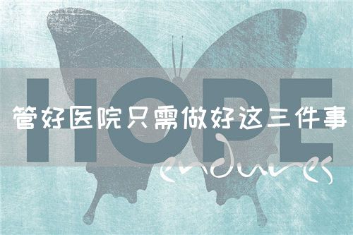 管好醫(yī)院只需做好這三件事(圖1)