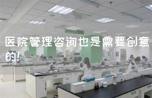 醫(yī)院管理咨詢也是需要創(chuàng)意的！(圖1)