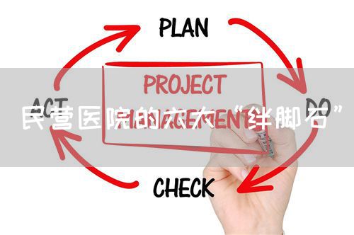 民營(yíng)醫(yī)院的六大“絆腳石”(圖1) 民營(yíng)醫(yī)院的六大“絆腳石”(圖1)