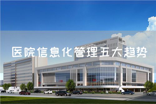 醫(yī)院信息化管理五大趨勢(圖1)