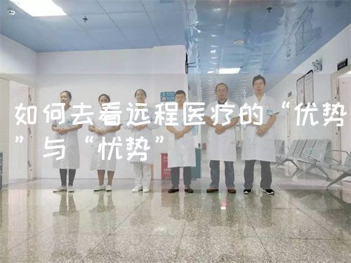 如何去看遠程醫(yī)療的“優(yōu)勢”與“憂勢”(圖1) 如何去看遠程醫(yī)療的“優(yōu)勢”與“憂勢”(圖1)