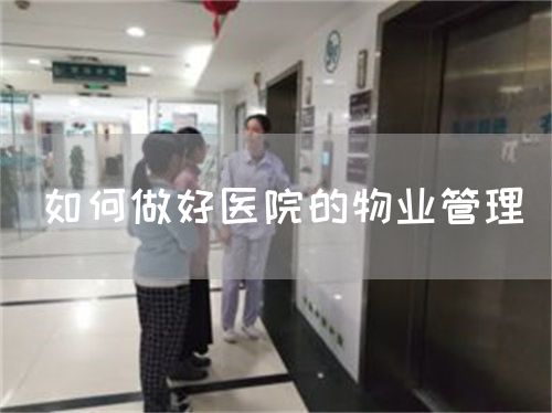 如何做好醫(yī)院的物業(yè)管理(圖1) 如何做好醫(yī)院的物業(yè)管理(圖1)