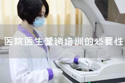 醫(yī)院醫(yī)生營銷培訓的必要性(圖1)