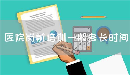 醫(yī)院崗前培訓一般多長時間(圖1)