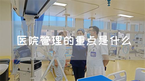醫(yī)院管理的重點(diǎn)是什么(圖1) 醫(yī)院管理的重點(diǎn)是什么(圖1)