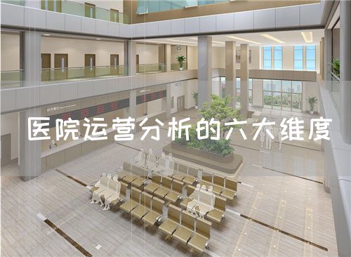 醫(yī)院運(yùn)營(yíng)分析的六大維度(圖1) 醫(yī)院運(yùn)營(yíng)分析的六大維度(圖1)
