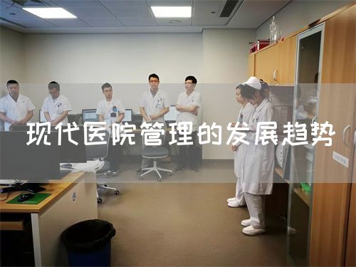 現(xiàn)代醫(yī)院管理的發(fā)展趨勢(圖1)
