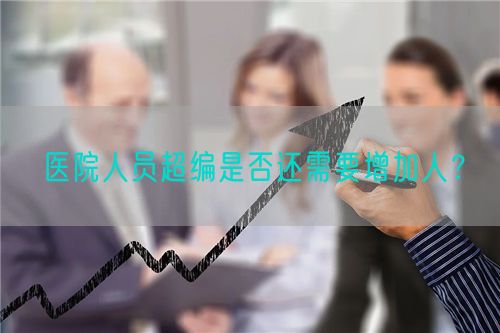 醫(yī)院人員超編是否還需要增加人？(圖1)