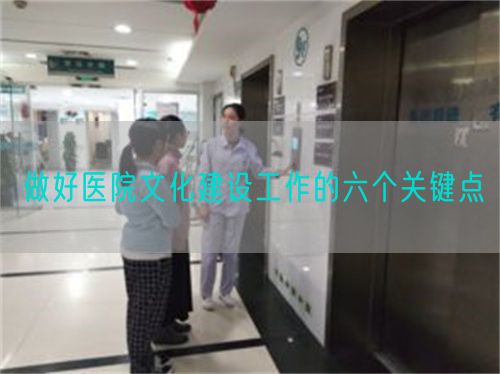 做好醫(yī)院文化建設(shè)工作的六個關(guān)鍵點(圖1)