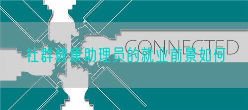 社群健康助理員的就業(yè)前景如何(圖1)