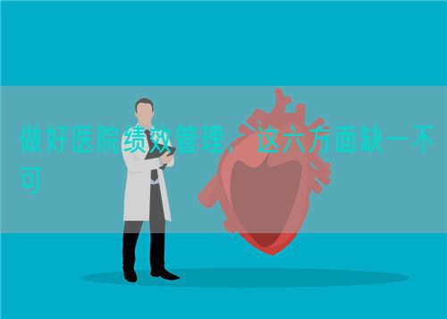 做好醫(yī)院績效管理，這六方面缺一不可(圖1)