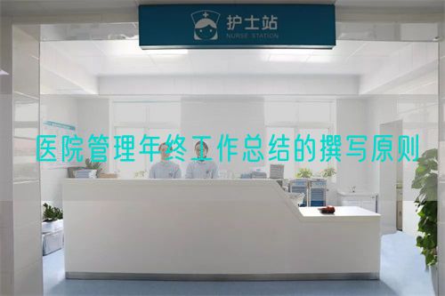 醫(yī)院管理年終工作總結(jié)的撰寫原則(圖1) 醫(yī)院管理年終工作總結(jié)的撰寫原則(圖1)