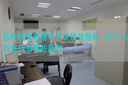 醫(yī)院績效管理中關(guān)鍵績效指標（KPIs）的選擇有哪些原則(圖1)